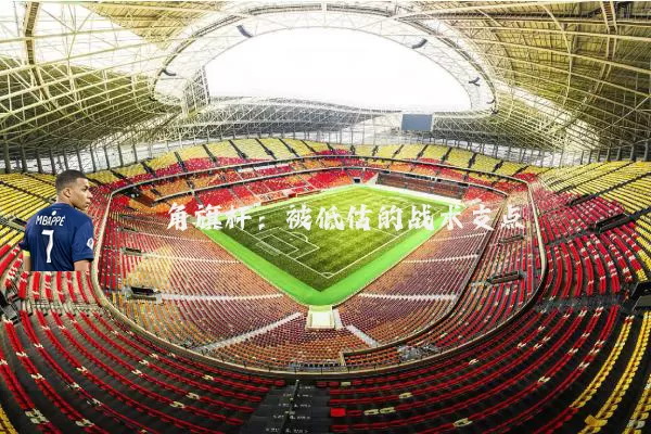角旗杆：被低估的战术支点