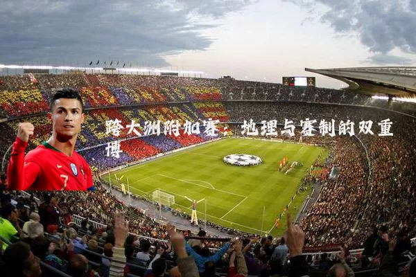 跨大洲附加赛：地理与赛制的双重博弈