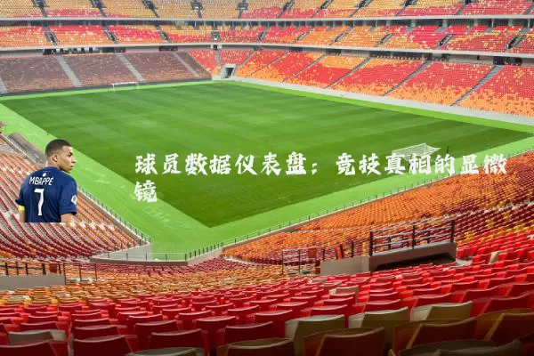 球员数据仪表盘：竞技真相的显微镜