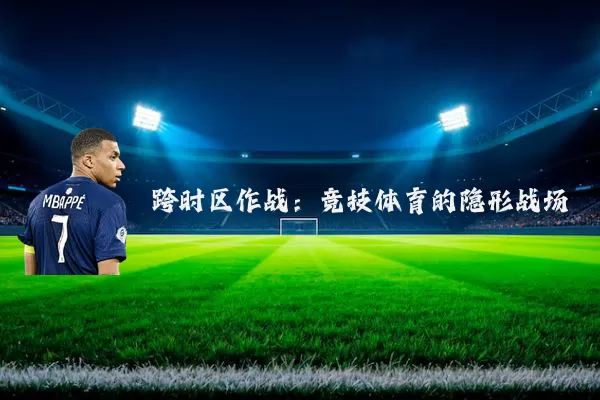 跨时区作战：竞技体育的隐形战场