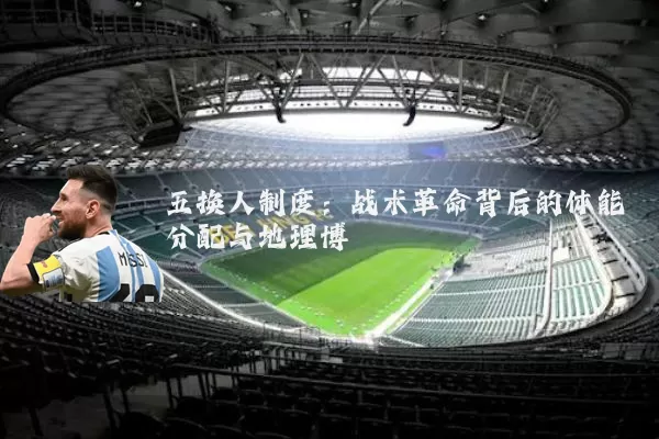 五换人制度:战术革命背后的体能分配与地理博弈